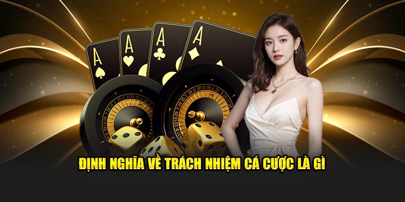 Định nghĩa về trách nhiệm cá cược là gì